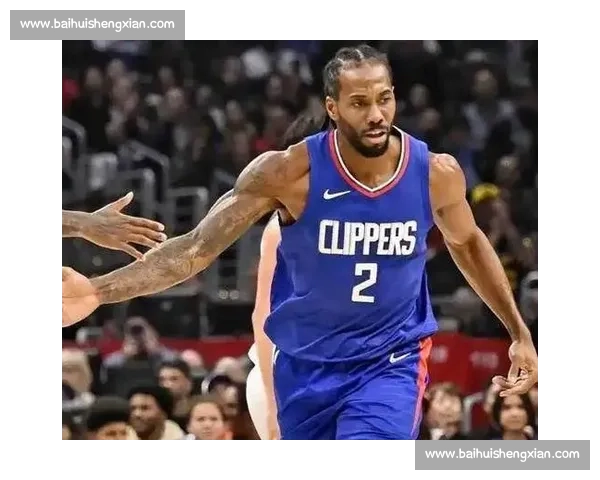 伦纳德能否强势回归快船队伤病名单令人担忧